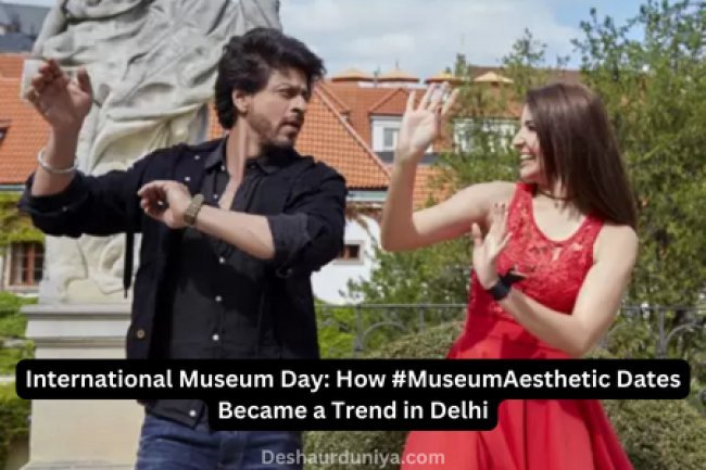International Museum Day: How #MuseumAesthetic Dates Became a Trend in Delhi