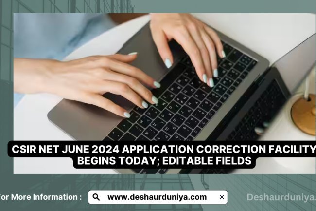 CSIR NET June 2024 Application Correction Facility Begins Today