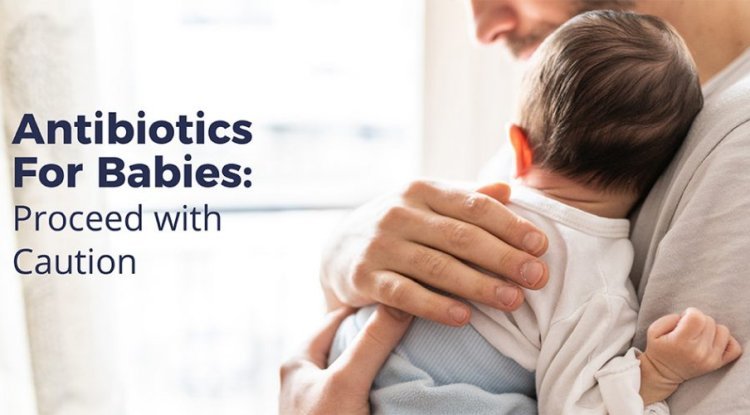 Antibiotic Use in Children: How Safe Are They?