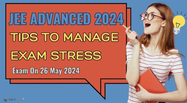 JEE Advanced 2024 on May 26th: Tips to Score Well in Exam