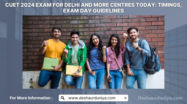 CUET 2024 Exam for Delhi and More Centers Today: Timings and Guidelines