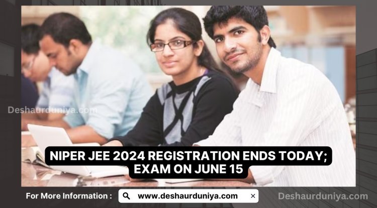 NIPER JEE 2024 Registration Ends Today; Exam on June 15