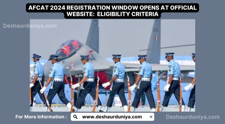 AFCAT 2024 Registration Opens: Eligibility Criteria