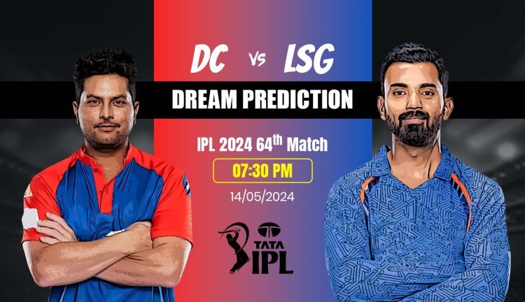 DC VS LSG Today's Match  IPL 2024 : Who will Win?