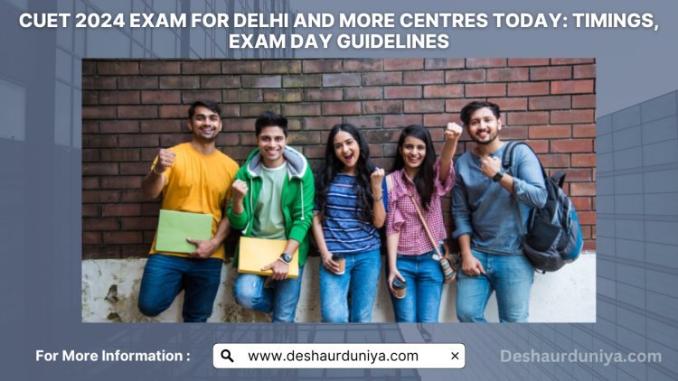 CUET 2024 Exam for Delhi and More Centers Today: Timings and Guidelines