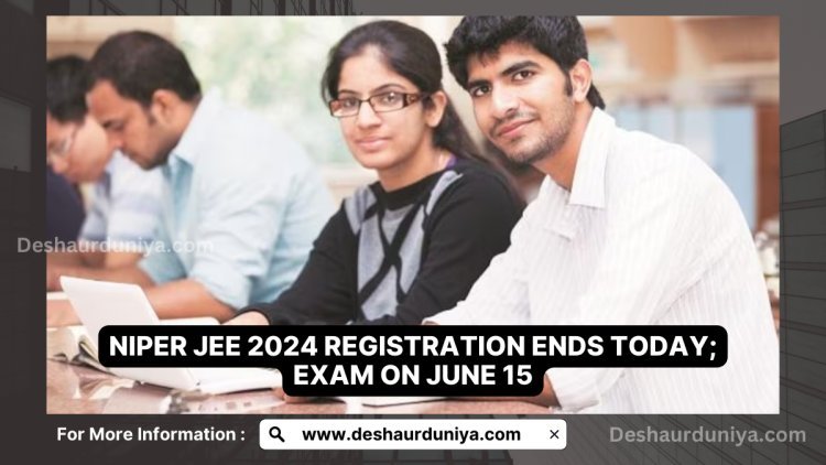 NIPER JEE 2024 Registration Ends Today; Exam on June 15