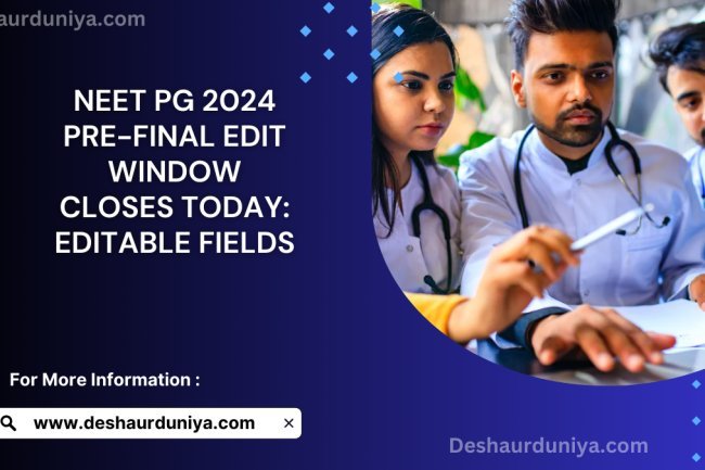 NEET PG 2024 Pre-Final Edit Window Closes Today: Editable Fields