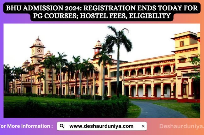 BHU Admission 2024: Registration Ends Today for PG Courses; Hostel Fees, Eligibility