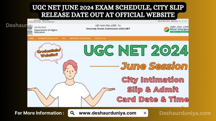 UGC NET June 2024 Exam Schedule and City Slip Release Date