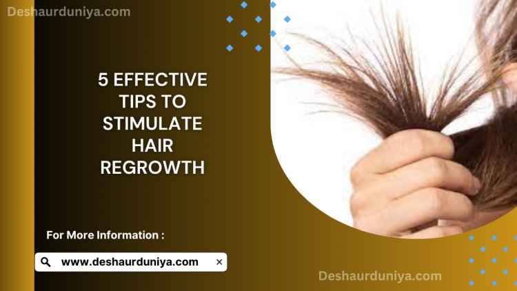 5 Effective Tips to Stimulate Hair Regrowth